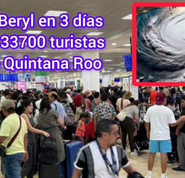 Beryl saca 33 mil 700 turistas del Caribe Mexicano en 3 días